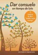 Dar consuelo en tiempo de luto: 12 maneras de decir "puedes contar conmigo" (Spanish Edition) - Victor M. Parachin