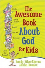 The Awesome Book about God for Kids - Sandy Silverthorne, Alisha Braatz