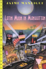 Latin Moon in Manhattan: A Novel - Jaime Manrique