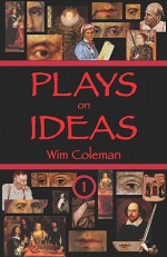 Plays on Ideas: Little Dramas, Big Themes - Wim Coleman