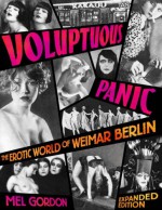 Voluptuous Panic: The Erotic World of Weimar Berlin (Expanded Edition) - Mel Gordon