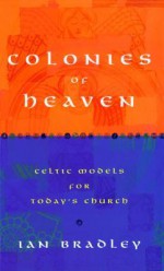 Colonies of Heaven: Celtic Models for Today's Church - Ian Bradley