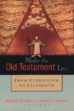 Make the Old Testament Live: From Curriculum to Classroom - Richard S. Hess