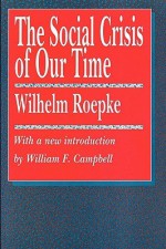 The Social Crisis of Our Time - Wilhelm Röpke, Russell Kirk