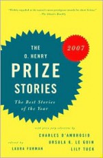 The O. Henry Prize Stories 2007: The Best Stories of the Year - Laura Furman, Charles D'Ambrosio, Ursula K. Le Guin, Lily Tuck