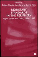 Monetary Standards In The Periphery: Paper, Silver And Gold, 1854 1933 - Pablo Martín Aceña