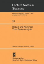 Robust and Nonlinear Time Series Analysis: Proceedings of a Workshop Organized by the Sonderforschungsbereich 123 Stochastische Mathematische Modelle, Heidelberg 1983 - Jürgen Franke