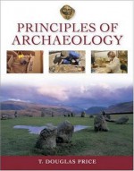 Principles of Archaeology Principles of Archaeology [With Other] - T. Douglas Price