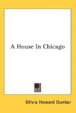 A House in Chicago - Olivia Howard Dunbar