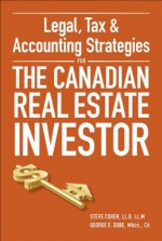 Legal, Tax and Accounting Strategies for the Canadian Real Estate Investor - Steven Cohen, George Dube