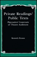 Private Readings/Public Texts: Playreaders' Constructs of Theatre Audiences - Kenneth Krauss