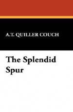 The Splendid Spur - Arthur Quiller-Couch