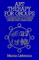 Art Therapy for Groups: A Handbook of Themes, Games and Exercises - Marian Liebmann