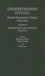 Understanding History: Recent Research in History Education - Ros Ashby, Peter Gordon, Peter Lee