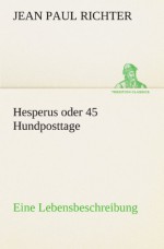 Hesperus oder 45 Hundposttage: Eine Lebensbeschreibung (TREDITION CLASSICS) - Jean Paul Richter