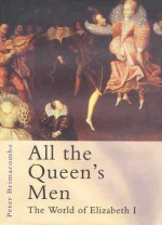 All the Queen's Men: The World of Elizabeth I - Peter Brimacombe