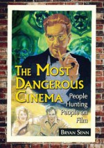 The Most Dangerous Cinema: People Hunting People on Film - Bryan Senn