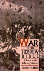 War in the Hebrew Bible: A Study in the Ethics of Violence - Susan Niditch