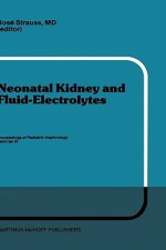 Neonatal Kidney and Fluid-Electrolytes: Proceedings of Pediatric Nephrology Seminar IX, Held at Bal Harbour, Florida, January 31 - February 4, 1982 - J. Strauss