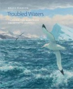 Troubled Waters: Trailing the Albatross: An Artist's Journey - Bruce Pearson