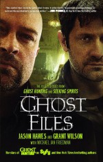 Ghost Files: The Collected Cases from Ghost Hunting and Seeking Spirits - Jason Hawes, Grant Wilson, jan michael friedman