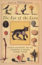 The Eye of the Lynx: Galileo, His Friends, and the Beginnings of Modern Natural History: Galileo, His Friends and the Beginnings of Modern Natural History - David Freedberg