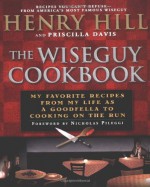 The Wise Guy Cookbook: My Favorite Recipes From My Life as a Goodfella to Cooking on the Run - Henry Hill, Priscilla Davis, Nicholas Pileggi