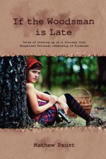 If the Woodsman Is Late: Tales of Growing Up in a Society That Respected Personal Ownership of Firearms - Mathew Paust