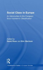 Social Class in Europe: An introduction to the European Socio-economic Classification (Routledge/ESA Studies in European Societies) - David Rose, Eric Harrison