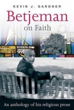 Betjeman on Faith: An Anthology of His Religious Prose - John Betjeman