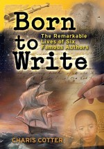 Born to Write: The Remarkable Lives of Six Famous Authors - Charis Cotter