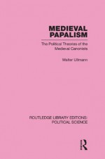 Medieval Papalism (Routledge Library Editions: Political Science Volume 36) - Walter Ullmann