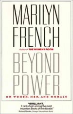 Beyond Power: On Women, Men and Morals - Marilyn French