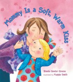 Mommy Is a Soft, Warm Kiss - Rhonda Gowler Greene, Maggie Smith