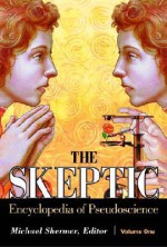 The Skeptic Encyclopedia of Pseudoscience - Michael Shermer