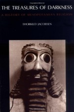 The Treasures of Darkness: A History of Mesopotamian Religion - Thorkild Jacobsen