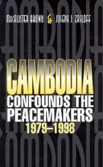 Cambodia Confounds The Peacemakers 1979-1998 - MacAlister Brown, Joseph J. Zasloff