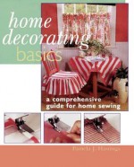 Home Decorating Basics: A Comprehensive Guide For Home Sewing - Pamela Hastings