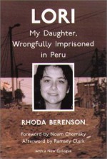 Lori: My Daughter, Wrongfully Imprisoned In Peru - Rhoda Berenson, Noam Chomsky, Ramsey Clark