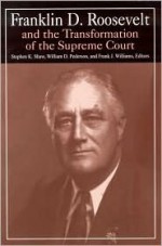 Franklin D. Roosevelt and the Transformation of the Supreme Court - Stephen K. Shaw