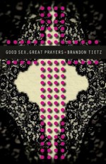 Good Sex, Great Prayers - Brandon Tietz