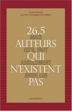 26,5 auteurs qui n'existent pas mais qu'il faut absolument avoir lus - Samir Bouadi, Agathe Colombier Hochberg