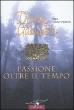Passione oltre il tempo - Diana Gabaldon, Valeria Galassi