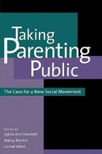 Taking Parenting Public: The Case for a New Social Movement - Sylvia Ann Hewlett, Cornel West