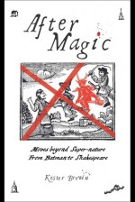 After Magic - Moves Beyond Super-Nature, From Batman to Shakespeare - Kester Brewin