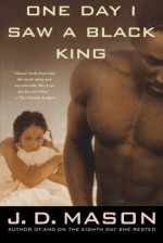 One Day I Saw a Black King: A Novel - J.D. Mason