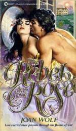 The Rebel and the Rose - Joan Wolf