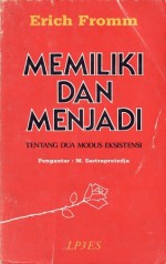 Memiliki dan Menjadi: Tentang Dua Modus Eksistensi - Erich Fromm, F. Soesilohardo, M. Sastrapratedja