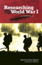 Researching World War I: A Handbook - Robin Higham, Dennis E. Showalter