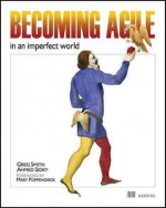 Becoming Agile: ...in an imperfect world - Greg Smith, Ahmed Sidky